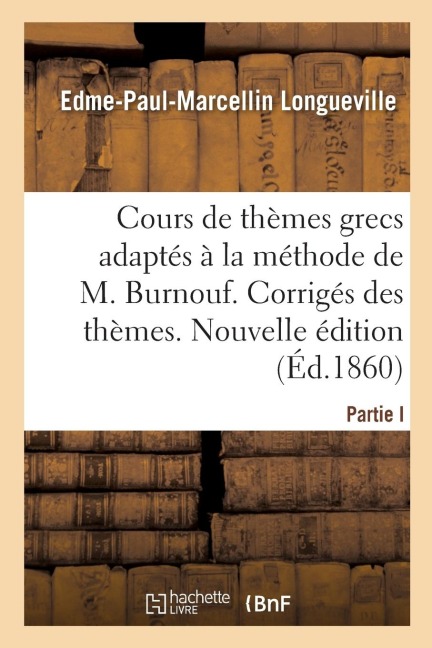 Cours Complet Et Gradué de Thèmes Grecs, Adaptés À La Méthode de M. Burnouf - Longueville-E-P-M