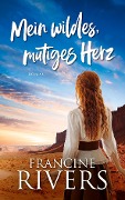 Cover-Bild zum Titel 'Mein wildes, mutiges Herz' von 'Francine Rivers'