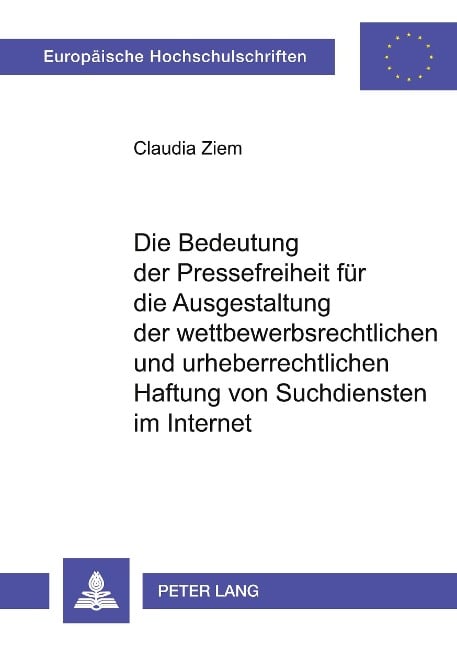 Die Bedeutung der Pressefreiheit für die Ausgestaltung der wettbewerbsrechtlichen und urheberrechtlichen Haftung von Suchdiensten im Internet - Claudia Ziem