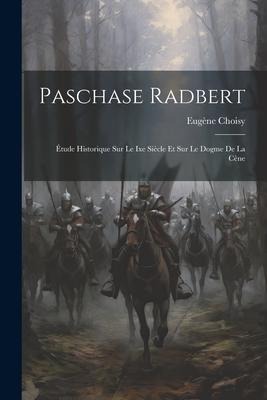 Paschase Radbert: Étude Historique Sur Le Ixe Siècle Et Sur Le Dogme De La Cène - Choisy Eugène