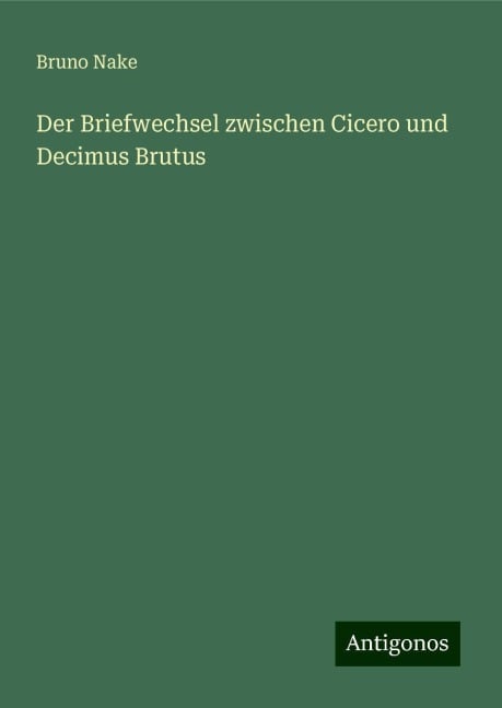 Der Briefwechsel zwischen Cicero und Decimus Brutus - Bruno Nake