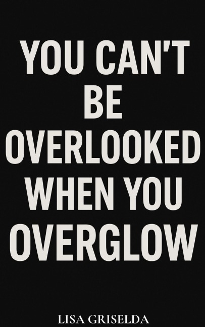 You Can't Be Overlooked When You Overglow - Lisa Griselda