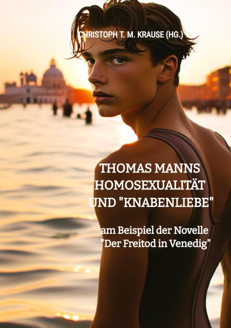 Thomas Manns Homosexualität und "Knabenliebe" - Christoph T. M. Krause
