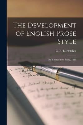 The Development of English Prose Style: the Chancellor's Essay, 1881 - 