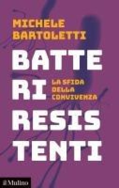 Batteri resistenti. La sfida della convivenza - Michele Bartoletti
