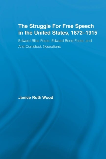 The Struggle for Free Speech in the United States, 1872-1915 - Janice Ruth Wood