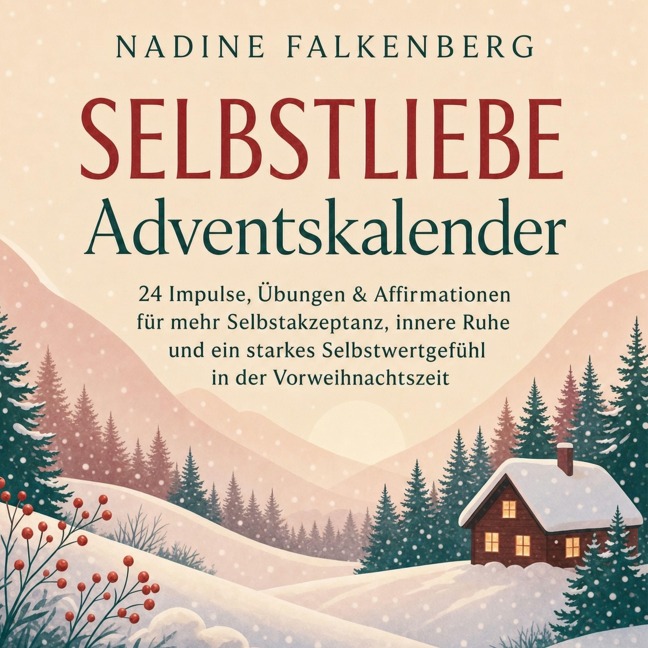 Selbstliebe Adventskalender: 24 Impulse, Übungen & Affirmationen für mehr Selbstakzeptanz, innere Ruhe und ein starkes Selbstwertgefühl in der Vorweihnachtszeit - Nadine Falkenberg