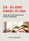 Cover-Bild zum Titel 'Zen - die Kunst bewusst zu Leben Anleitungen für ein modernes und erfülltes Lebensgefühl' von 'Hermann Candahashi'