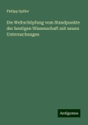 Die Weltschöpfung vom Standpunkte der heutigen Wissenschaft mit neuen Untersuchungen - Philipp Spiller