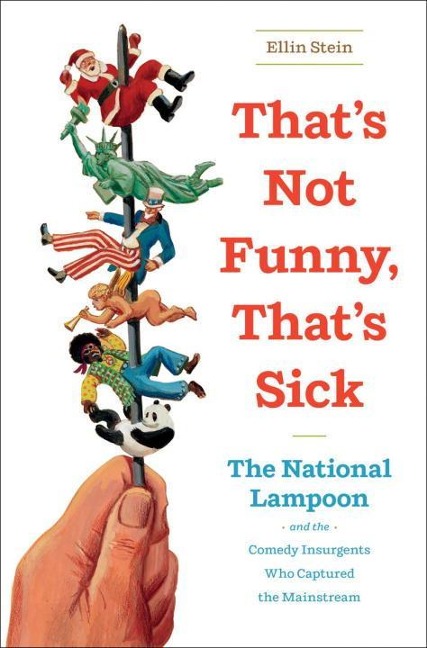 That's Not Funny, That's Sick: The National Lampoon and the Comedy Insurgents Who Captured the Mainstream - Ellin Stein