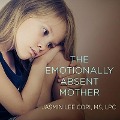 The Emotionally Absent Mother - Jasmin Lee Cori, Lpc