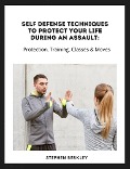 Cover-Bild zum Titel 'Self Defense Techniques to Protect Your Life During an Assault: Tips, Protection, Training, Classes & Moves' von 'Stephen Berkley'