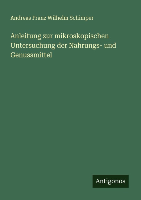 Anleitung zur mikroskopischen Untersuchung der Nahrungs- und Genussmittel - Andreas Franz Wilhelm Schimper