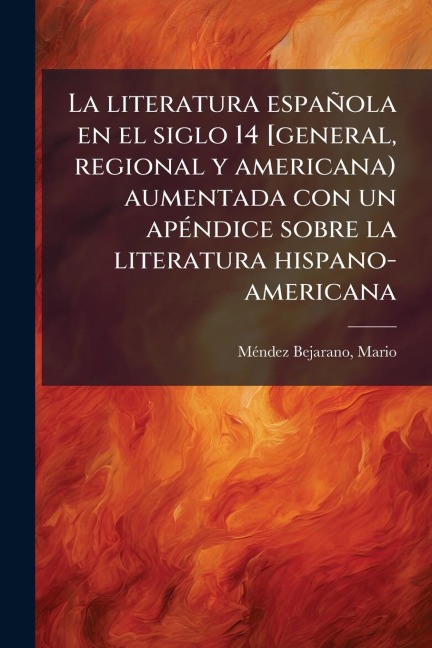 La literatura española en el siglo 14 [general, regional y americana) aumentada con un apÃ(c)ndice sobre la literatura hispano-americana - Mã(c)Ndez Bejarano Mario