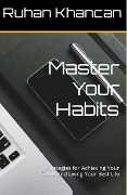 Master Your Habits: Strategies for Achieving Your Goals and Living Your Best Life - Ruhan Khancan