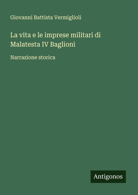 La vita e le imprese militari di Malatesta IV Baglioni - Giovanni Battista Vermiglioli
