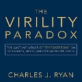 The Virility Paradox: The Vast Influence of Testosterone on Our Bodies, Minds, and the World We Live in - Charles Ryan, Charles J. Ryan