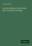 Die dritte Milliarde: Zweite Studie über Frankreichs Finanzlage - J. Édouard Horn