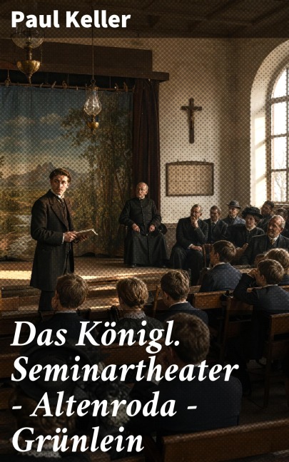 Das Königl. Seminartheater - Altenroda - Grünlein - Paul Keller
