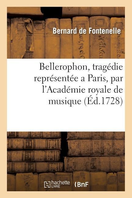 Bellerophon, Tragedie Représentée a Paris, Par l'Academie Royale de Musique, l'An 1679. - Bernard De Fontenelle