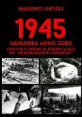 Cover-Bild zum Titel '1945 Germania anno zero. Atrocità e crimini di guerra Alleati nel 'memorandum di Darmstadt'' von 'Massimo Lucioli, Wehrmacht Research Group'