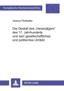 Cover-Bild zum Titel 'Die Gestalt des 'Hexenjägers' des 17. Jahrhunderts und sein gesellschaftliches und politisches Umfeld' von 'Verena Koja-Perlhefter'