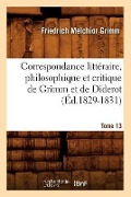 Cover-Bild zum Titel 'Correspondance Littéraire, Philosophique Et Critique de Grimm Et de Diderot. Tome 13 (Éd.1829-1831)' von 'Friedrich Melchior Grimm'
