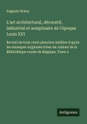 Cover-Bild zum Titel 'L'art architectural, décoratif, industriel et somptuaire de l'époque Louis XVI' von 'Auguste Schoy'