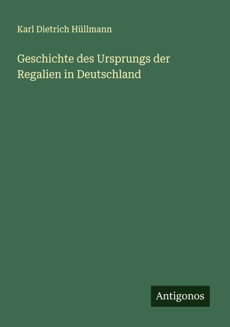 Geschichte des Ursprungs der Regalien in Deutschland - Karl Dietrich Hüllmann