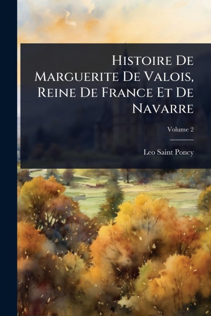 Histoire De Marguerite De Valois, Reine De France Et De Navarre - 