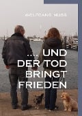 ....und der Tod bringt Frieden - Wolfgang Muss