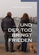 Cover-Bild zum Titel '....und der Tod bringt Frieden' von 'Wolfgang Muss'