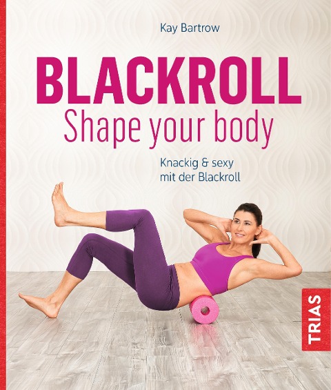 Blackroll - Shape your body - Kay Bartrow