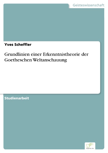 Grundlinien einer Erkenntnistheorie der Goetheschen Weltanschauung - Yves Scheffler