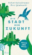 Die Stadt der Zukunft - Robert Kaltenbrunner, Peter Jakubowski