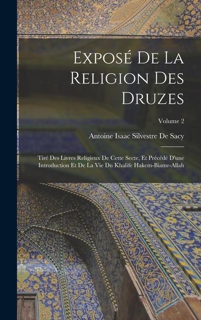 Exposé De La Religion Des Druzes: Tiré Des Livres Religieux De Cette Secte, Et Précédé D'une Introduction Et De La Vie Du Khalife Hakem-Biamr-Allah; V - Antoine Isaac Silvestre De Sacy
