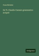 Cover-Bild zum Titel 'De Ti. Claudio Caesare grammatico scripsit' von 'Franz Bücheler'