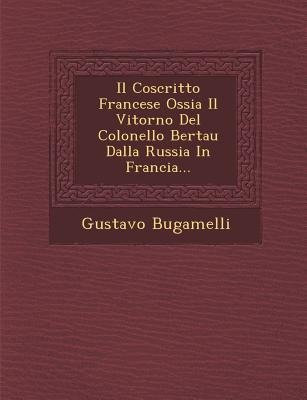 Il Coscritto Francese Ossia Il Vitorno del Colonello Bertau Dalla Russia in Francia... - Gustavo Bugamelli