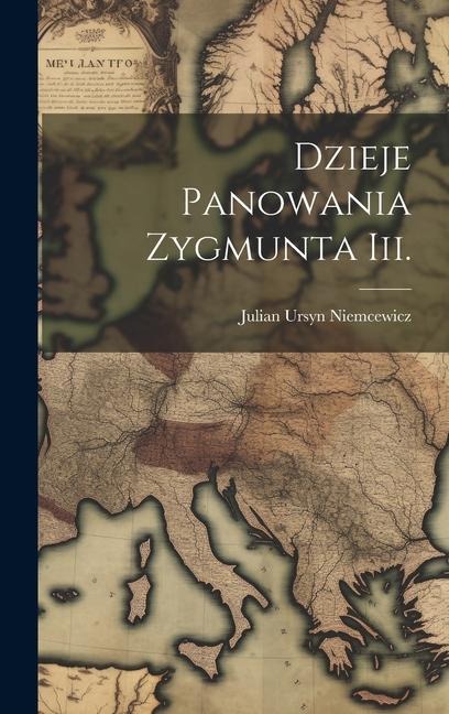 Dzieje Panowania Zygmunta Iii. - Julian Ursyn Niemcewicz