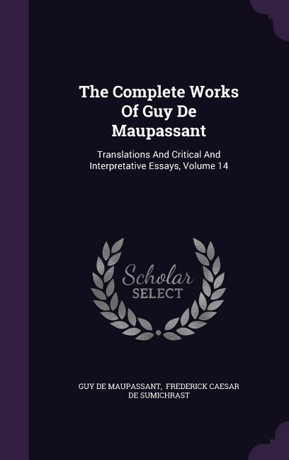 The Complete Works Of Guy De Maupassant: Translations And Critical And Interpretative Essays, Volume 14 - Guy de Maupassant