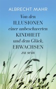 Cover-Bild zum Titel 'Von den Illusionen einer unbeschwerten Kindheit und dem Glück, erwachsen zu sein' von 'Albrecht Mahr'
