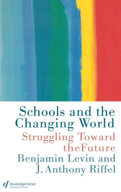 Schools and the Changing World - Benjamin Levin, Anthony Riffel