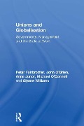 Cover-Bild zum Titel 'Unions and Globalisation' von 'Peter Fairbrother, Anne Junor, John O'Brien, Glynne Williams, Michael O'Donnell'