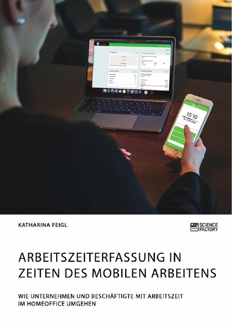 Arbeitszeiterfassung in Zeiten des mobilen Arbeitens. Wie Unternehmen und Beschäftigte mit Arbeitszeit im Homeoffice umgehen - Katharina Feigl