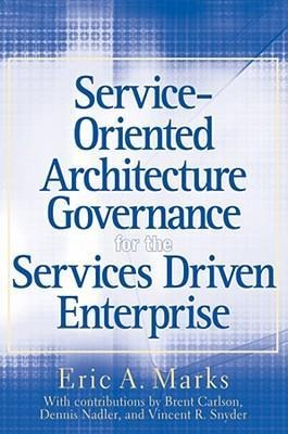 Service-Oriented Architecture Governance for the Services Driven Enterprise - Eric A Marks