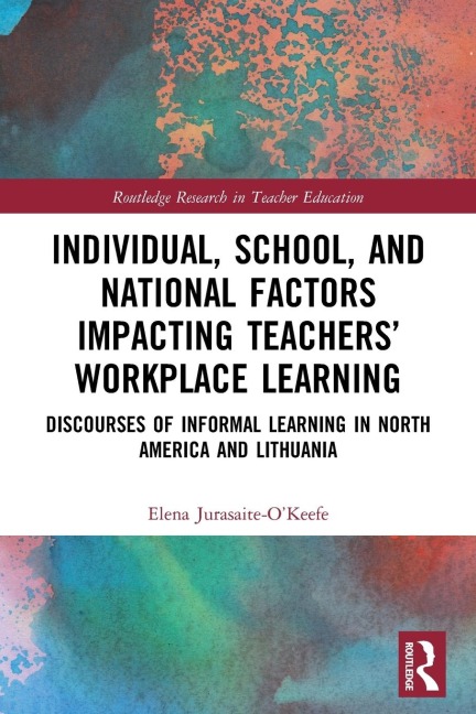 Individual, School, and National Factors Impacting Teachers' Workplace Learning - Elena Jurasaite-O'Keefe