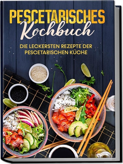 Pescetarisches Kochbuch: Die leckersten Rezepte der pescetarischen Küche - inkl. Fingerfood, Snacks & Poke Bowls für Pescetarier - Hennes Mankow