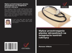 Cover-Bild zum Titel 'Wp¿yw przestrzegania planów zdrowotnych na osi¿gni¿cie kontroli cukrzycy' von 'Mansoor AlNaim'