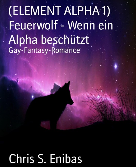 (ELEMENT ALPHA 1) Feuerwolf - Wenn ein Alpha beschützt - Chris S. Enibas