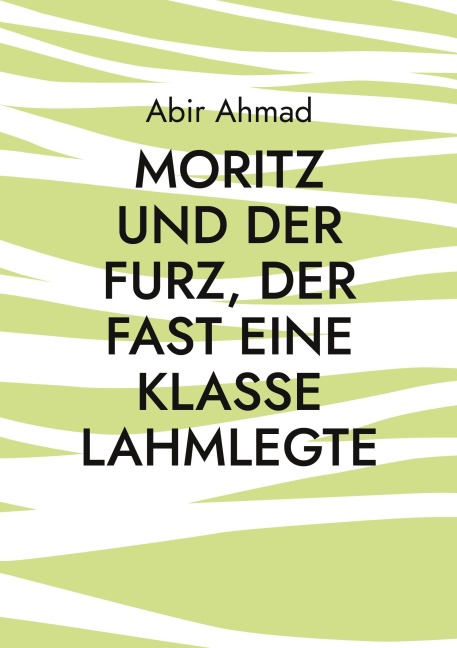 Moritz und der Furz, der fast eine Klasse lahmlegte - Abir Ahmad